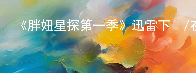 蔡俊榮發布《胖妞星探第一季》迅雷下載/在線觀看-都市情感-美劇天堂